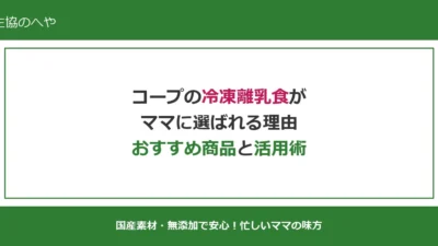コープの冷凍離乳食おすすめ完全ガイド｜月齢別の人気商品と活用術