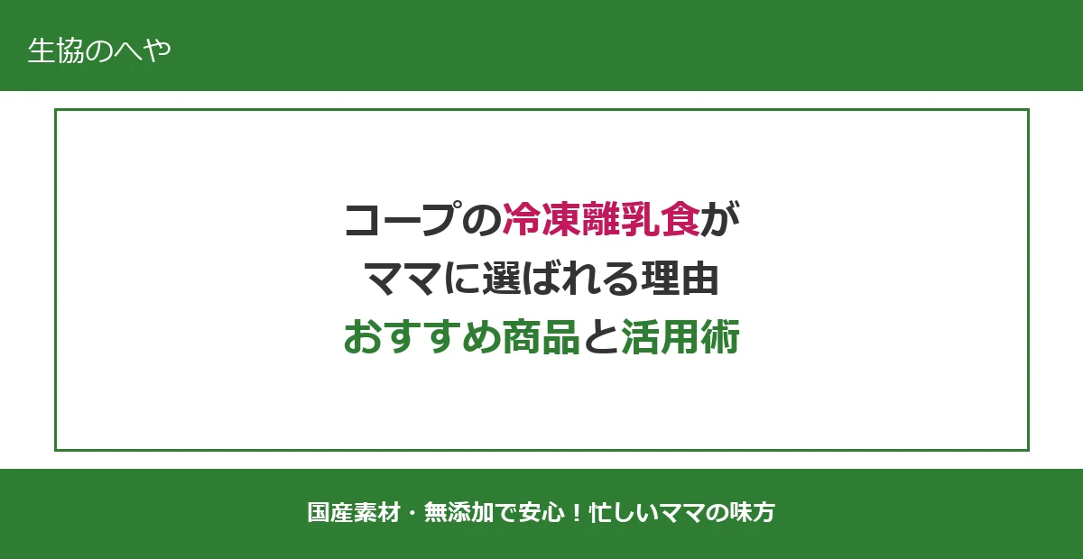 コープの冷凍離乳食おすすめ完全ガイド|月齢別の人気商品と活用術