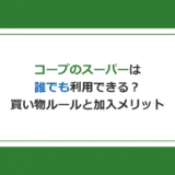 コープのスーパーは誰でも利用できる？買い物ルールと組合員になるメリットを解説