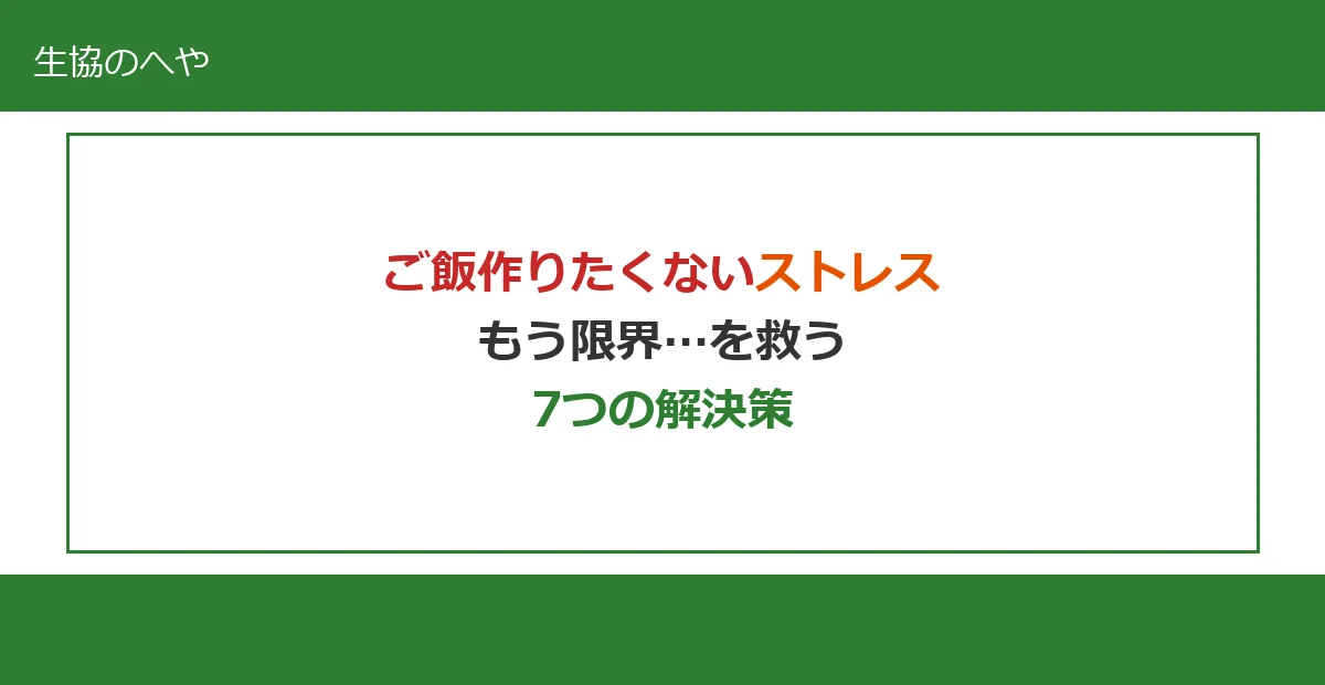 ご飯作りたくないストレスはもう限界…主婦を救う7つの解決策【生協活用】