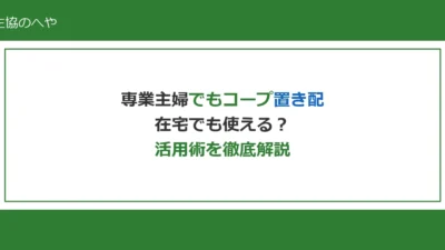 専業主婦でもコープの置き配は使える？在宅時の活用術とメリットを徹底解説