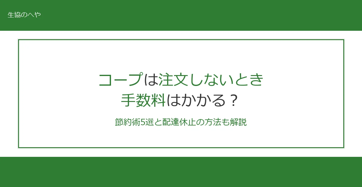 コープは注文しないときも手数料がかかる！節約術5選と休止方法を解説