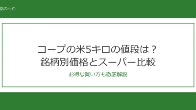 コープの米5キロの値段はいくら？銘柄別の価格一覧とスーパー比較【2026年最新】