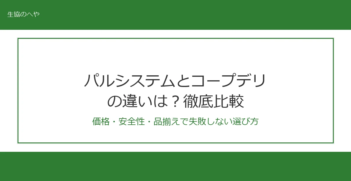 パルシステムとコープデリの違いは?10項目で徹底比較【2026年最新】