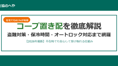 コープ置き配は安全？保冷時間・盗難対策・オートロック対応まで徹底解説【2026年最新】