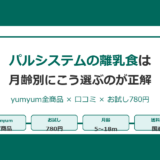 【2026年版】パルシステムの離乳食は月齢別にこう選ぶ｜yumyum全商品×口コミ×お試し780円完全ガイド