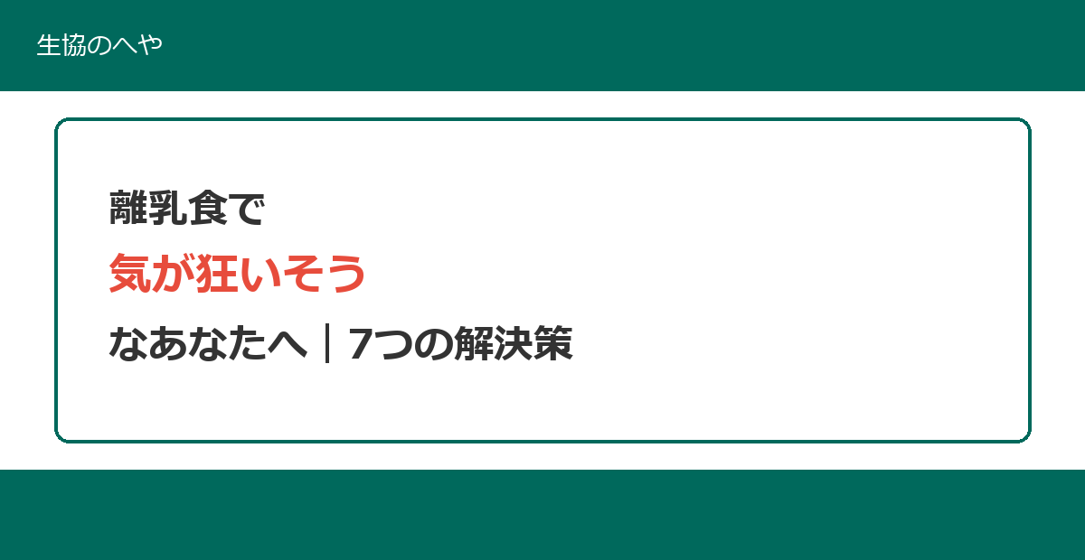 離乳食で気が狂いそう！先輩ママが教える7つの解決策とコープ活用術